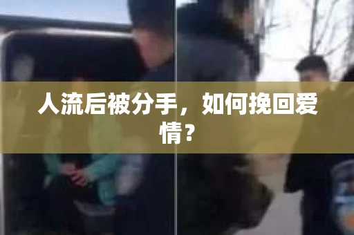 人流后被分手，如何挽回爱情？