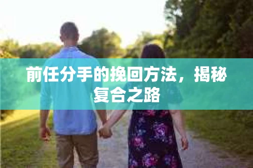 前任分手的挽回方法，揭秘复合之路