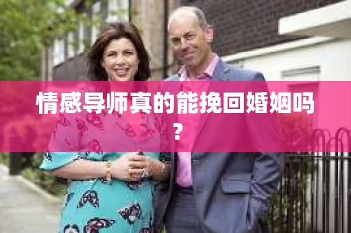 情感导师真的能挽回婚姻吗？
