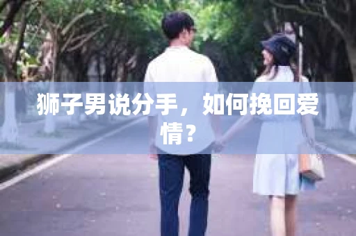 狮子男说分手，如何挽回爱情？
