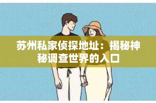 苏州私家侦探地址：揭秘神秘调查世界的入口