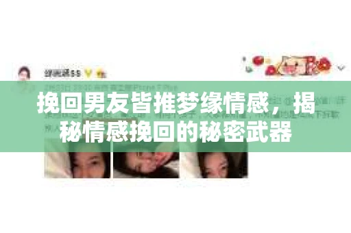 挽回男友皆推梦缘情感，揭秘情感挽回的秘密武器
