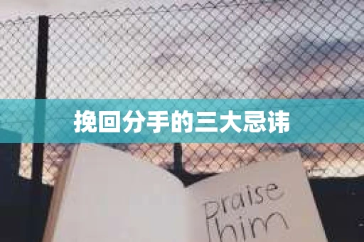 挽回分手的三大忌讳