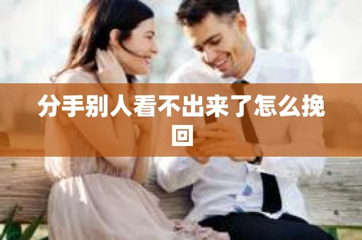 分手别人看不出来了怎么挽回