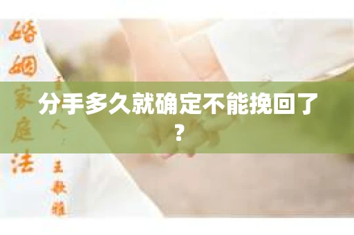 分手多久就确定不能挽回了？