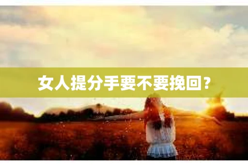 女人提分手要不要挽回？