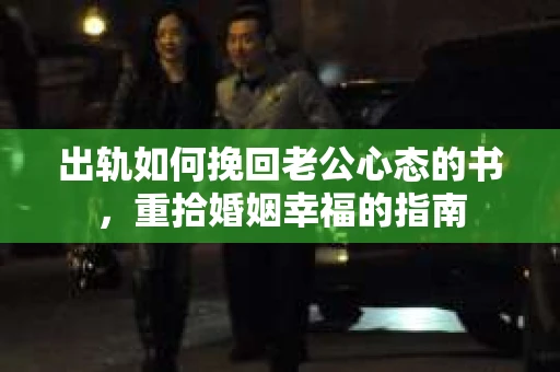 出轨如何挽回老公心态的书，重拾婚姻幸福的指南