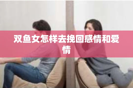 双鱼女怎样去挽回感情和爱情