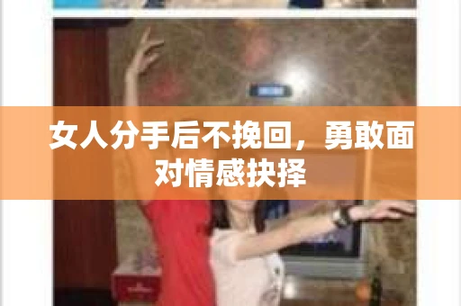 女人分手后不挽回，勇敢面对情感抉择