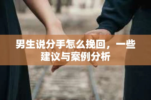 男生说分手怎么挽回，一些建议与案例分析