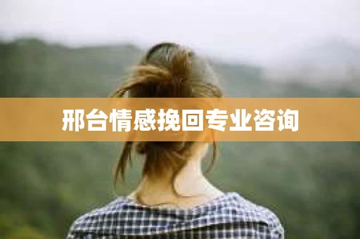邢台情感挽回专业咨询