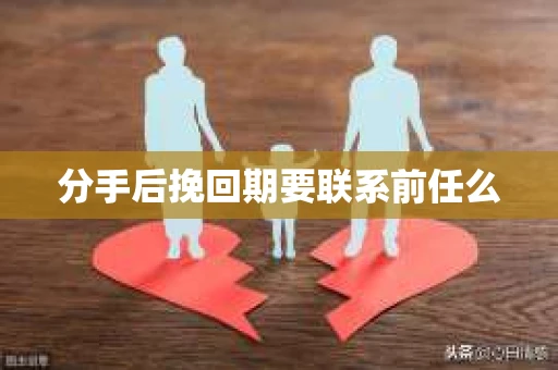 分手后挽回期要联系前任么