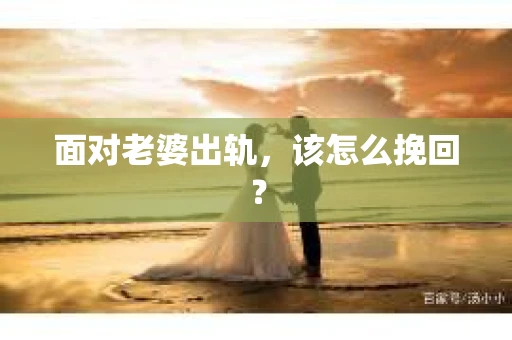 面对老婆出轨，该怎么挽回？