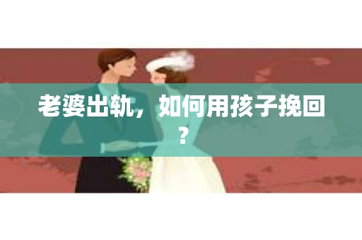 老婆出轨，如何用孩子挽回？
