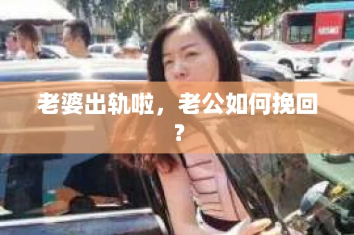老婆出轨啦，老公如何挽回？