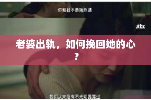 老婆出轨，如何挽回她的心？