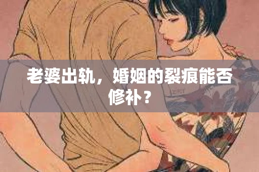 老婆出轨，婚姻的裂痕能否修补？