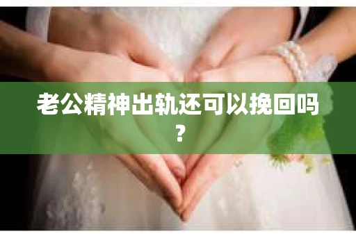 老公精神出轨还可以挽回吗？
