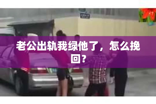 老公出轨我绿他了，怎么挽回？