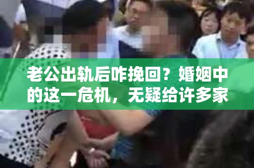 老公出轨后咋挽回？婚姻中的这一危机，无疑给许多家庭带来了沉重的打击。面对这样的情况，很多人都会感到无助和困惑，不知道该如何是好。今天，我就来和大家聊聊这个问题，希望能给大家带来一些帮助。