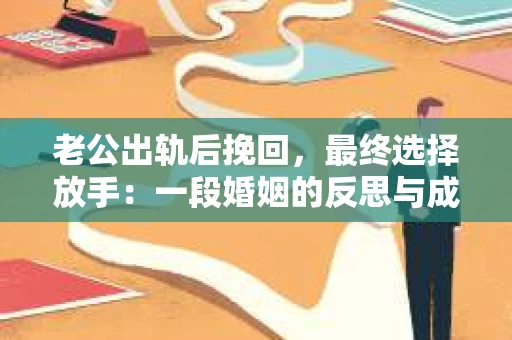 老公出轨后挽回，最终选择放手：一段婚姻的反思与成长
