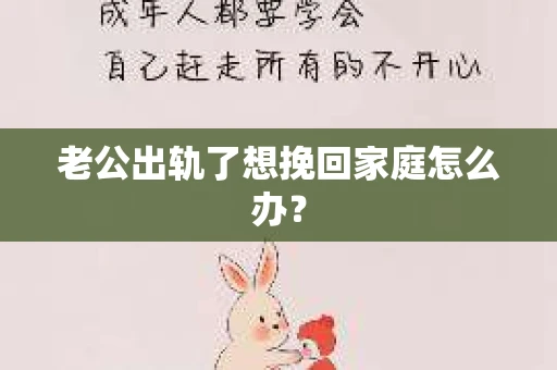 老公出轨了想挽回家庭怎么办？