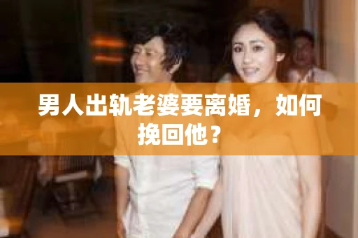男人出轨老婆要离婚，如何挽回他？