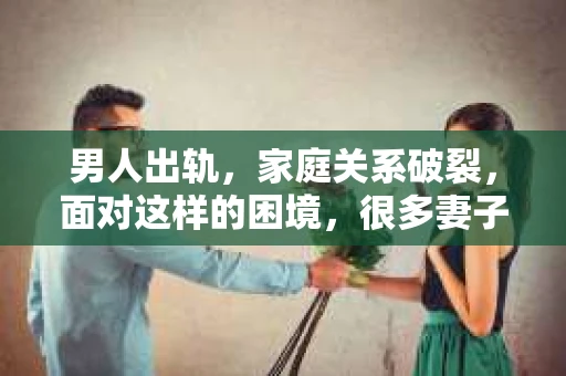 男人出轨，家庭关系破裂，面对这样的困境，很多妻子都会感到无助和痛苦。那么，男人出轨后，妻子应该如何挽回老公的心呢？以下是一些实用的建议，希望能帮助到正在经历这种痛苦的你。