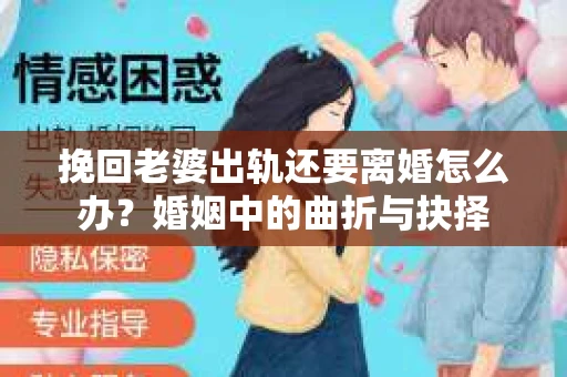 挽回老婆出轨还要离婚怎么办？婚姻中的曲折与抉择