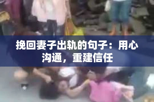 挽回妻子出轨的句子：用心沟通，重建信任