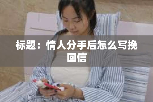 标题：情人分手后怎么写挽回信