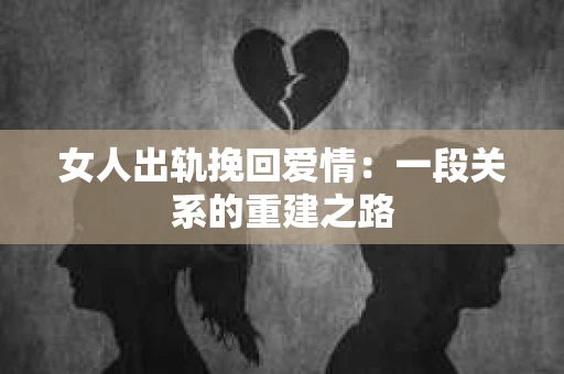 女人出轨挽回爱情：一段关系的重建之路