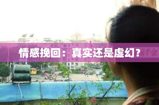 情感挽回：真实还是虚幻？