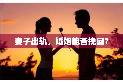 妻子出轨，婚姻能否挽回？