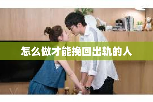 怎么做才能挽回出轨的人
