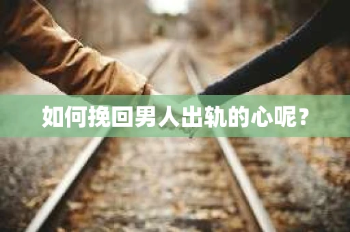 如何挽回男人出轨的心呢？