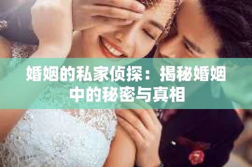 婚姻的私家侦探：揭秘婚姻中的秘密与真相