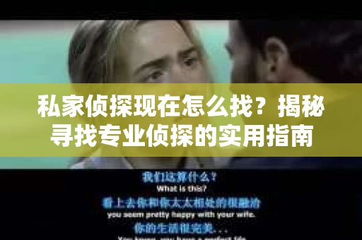 私家侦探现在怎么找？揭秘寻找专业侦探的实用指南