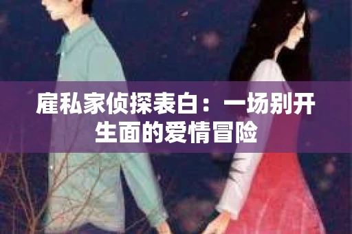 雇私家侦探表白：一场别开生面的爱情冒险