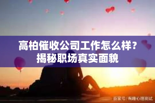 高柏催收公司工作怎么样？揭秘职场真实面貌