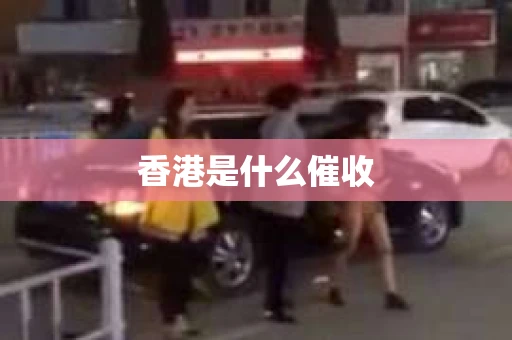 香港是什么催收