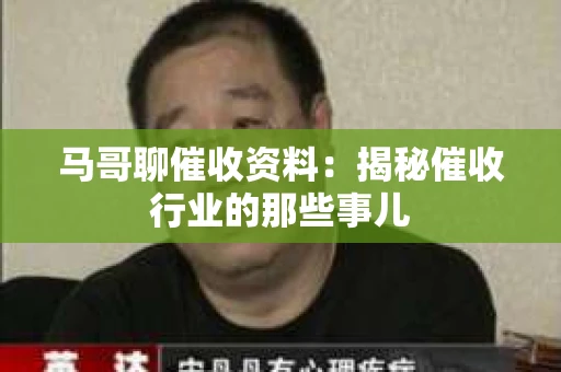 马哥聊催收资料：揭秘催收行业的那些事儿