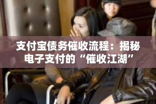支付宝债务催收流程：揭秘电子支付的“催收江湖”
