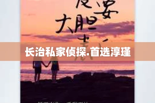 长治私家侦探.首选淳瑾