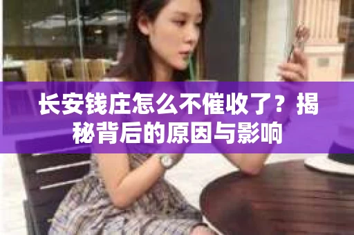 长安钱庄怎么不催收了？揭秘背后的原因与影响