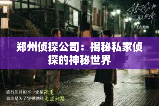 郑州侦探公司：揭秘私家侦探的神秘世界