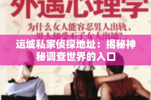 运城私家侦探地址：揭秘神秘调查世界的入口