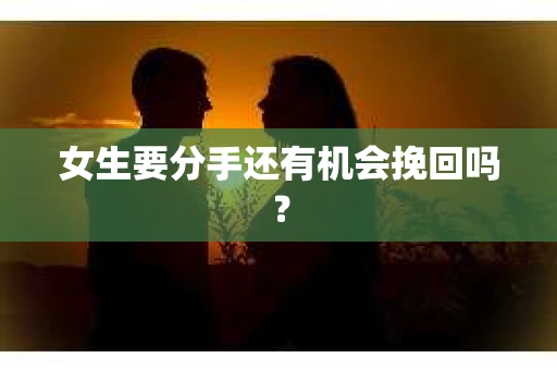 女生要分手还有机会挽回吗？