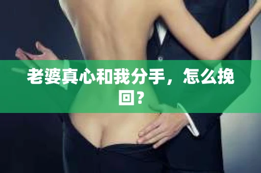 老婆真心和我分手，怎么挽回？