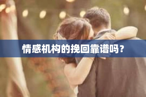 情感机构的挽回靠谱吗？